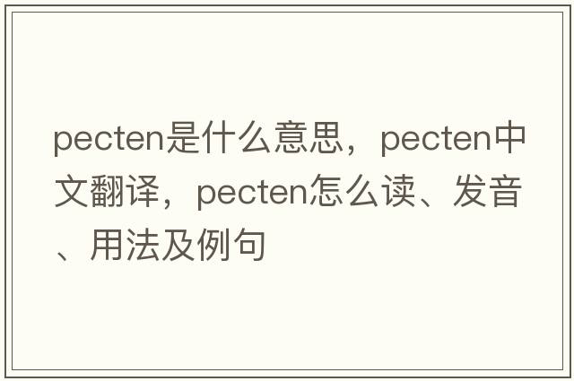 pecten是什么意思，pecten中文翻譯，pecten怎么讀、發(fā)音、用法及例句