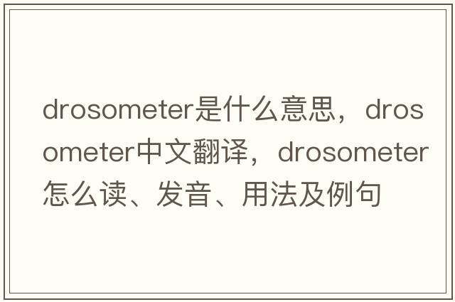 drosometer是什么意思，drosometer中文翻譯，drosometer怎么讀、發(fā)音、用法及例句