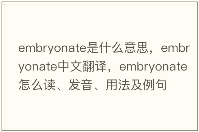 embryonate是什么意思，embryonate中文翻譯，embryonate怎么讀、發(fā)音、用法及例句