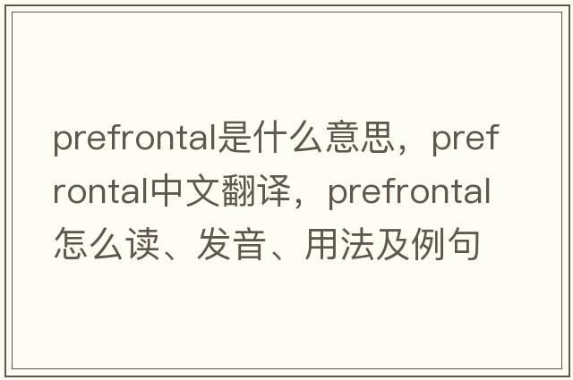 prefrontal是什么意思，prefrontal中文翻譯，prefrontal怎么讀、發(fā)音、用法及例句