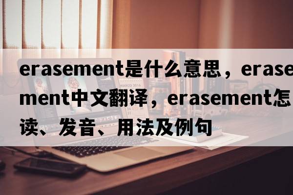 erasement是什么意思，erasement中文翻譯，erasement怎么讀、發(fā)音、用法及例句
