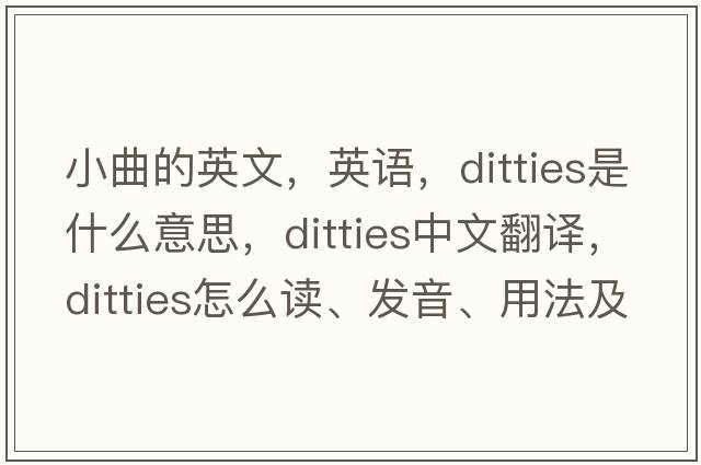 小曲的英文，英語(yǔ)，ditties是什么意思，ditties中文翻譯，ditties怎么讀、發(fā)音、用法及例句