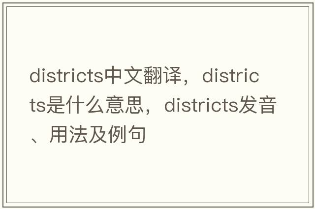 districts中文翻譯，districts是什么意思，districts發(fā)音、用法及例句