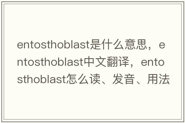 entosthoblast是什么意思，entosthoblast中文翻譯，entosthoblast怎么讀、發(fā)音、用法及例句