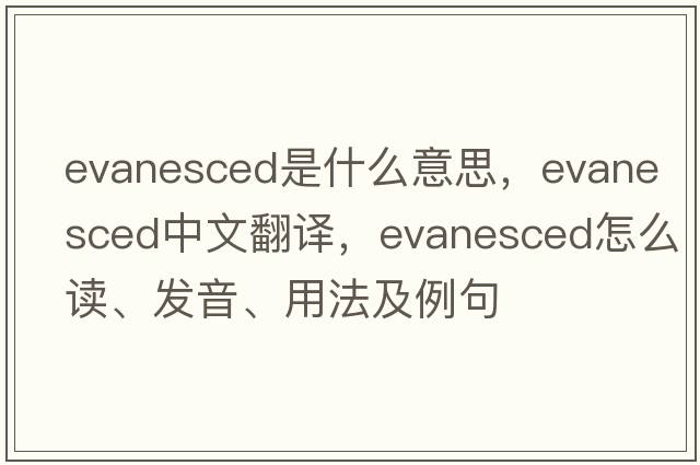 evanesced是什么意思，evanesced中文翻譯，evanesced怎么讀、發(fā)音、用法及例句