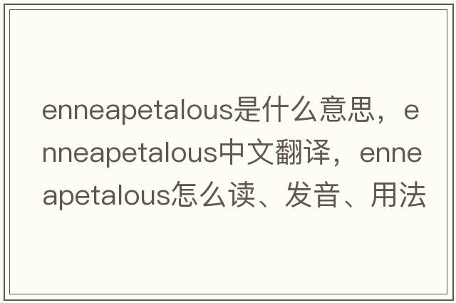 enneapetalous是什么意思，enneapetalous中文翻譯，enneapetalous怎么讀、發(fā)音、用法及例句
