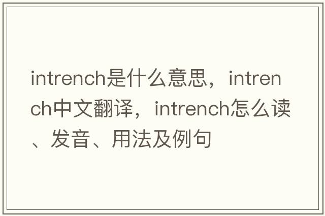 intrench是什么意思，intrench中文翻譯，intrench怎么讀、發(fā)音、用法及例句