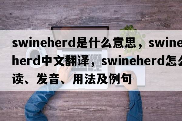 swineherd是什么意思，swineherd中文翻譯，swineherd怎么讀、發(fā)音、用法及例句
