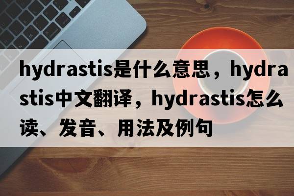 hydrastis是什么意思，hydrastis中文翻譯，hydrastis怎么讀、發(fā)音、用法及例句