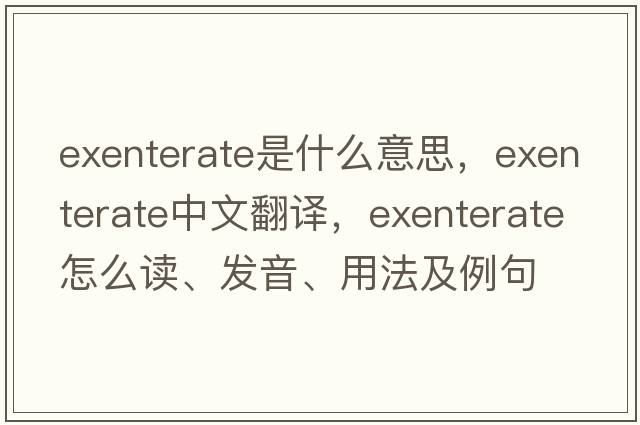 exenterate是什么意思，exenterate中文翻譯，exenterate怎么讀、發(fā)音、用法及例句