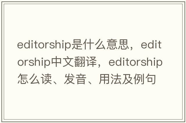 editorship是什么意思，editorship中文翻譯，editorship怎么讀、發(fā)音、用法及例句