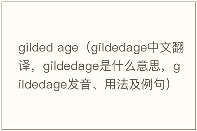 gilded age（gildedage中文翻譯，gildedage是什么意思，gildedage發(fā)音、用法及例句）