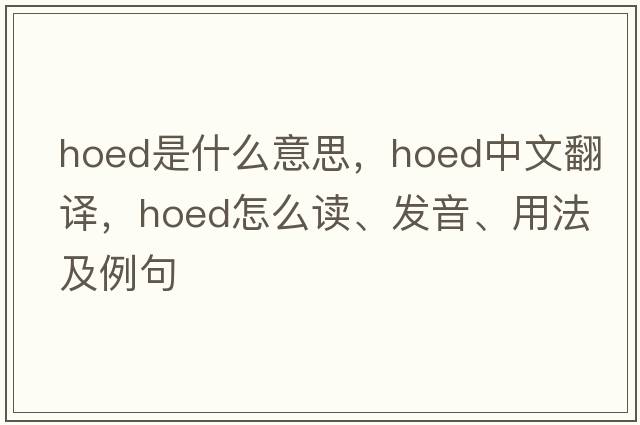 hoed是什么意思，hoed中文翻譯，hoed怎么讀、發(fā)音、用法及例句