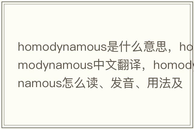 homodynamous是什么意思，homodynamous中文翻譯，homodynamous怎么讀、發(fā)音、用法及例句