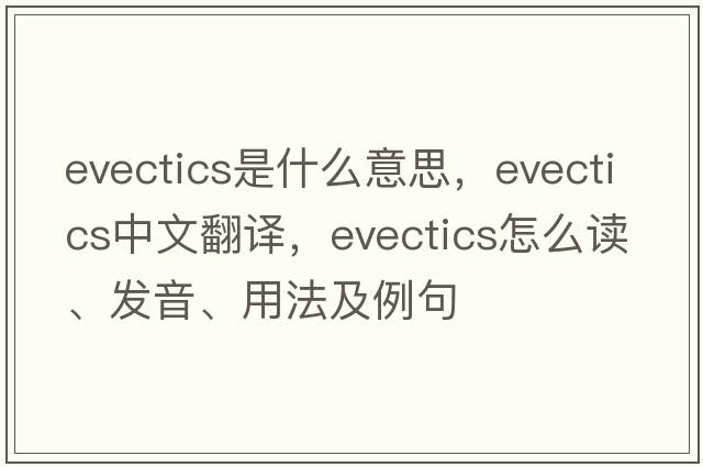 evectics是什么意思，evectics中文翻譯，evectics怎么讀、發(fā)音、用法及例句