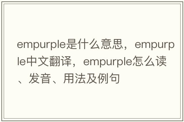 empurple是什么意思，empurple中文翻譯，empurple怎么讀、發(fā)音、用法及例句