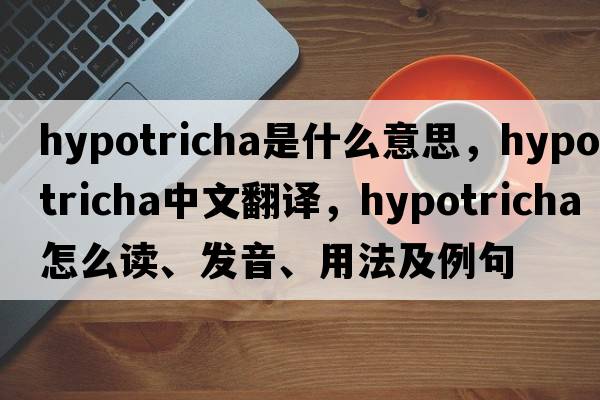 Hypotricha是什么意思，Hypotricha中文翻譯，Hypotricha怎么讀、發(fā)音、用法及例句
