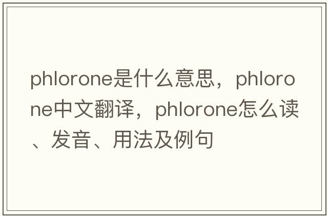 phlorone是什么意思，phlorone中文翻譯，phlorone怎么讀、發(fā)音、用法及例句