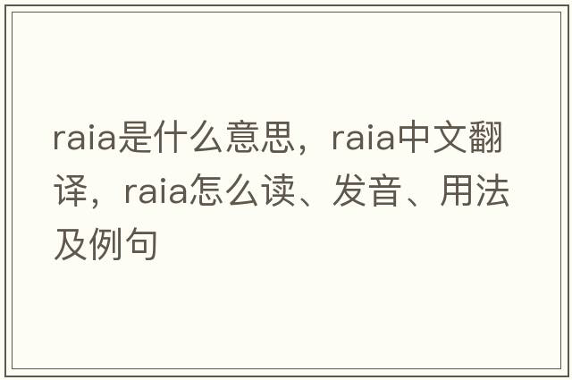 raia是什么意思，raia中文翻譯，raia怎么讀、發(fā)音、用法及例句