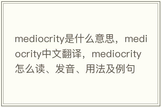 mediocrity是什么意思，mediocrity中文翻譯，mediocrity怎么讀、發(fā)音、用法及例句