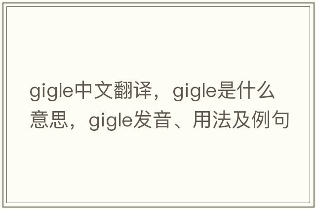 gigle中文翻譯，gigle是什么意思，gigle發(fā)音、用法及例句