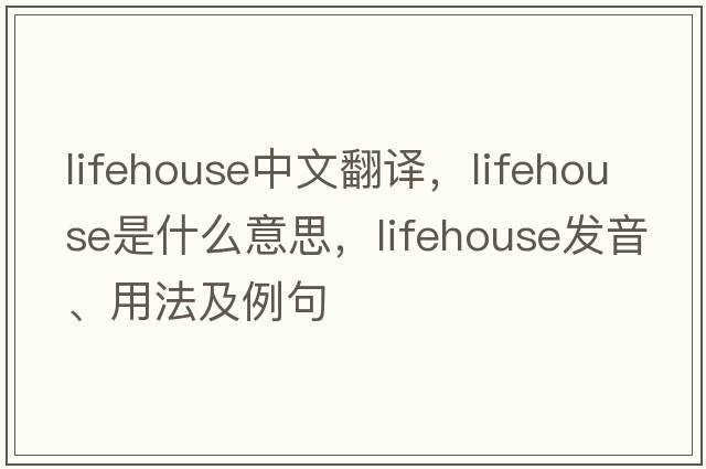 lifehouse中文翻譯，lifehouse是什么意思，lifehouse發(fā)音、用法及例句