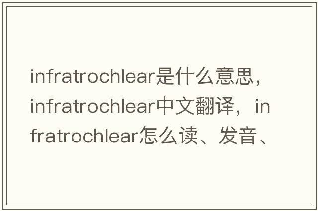 infratrochlear是什么意思，infratrochlear中文翻譯，infratrochlear怎么讀、發(fā)音、用法及例句