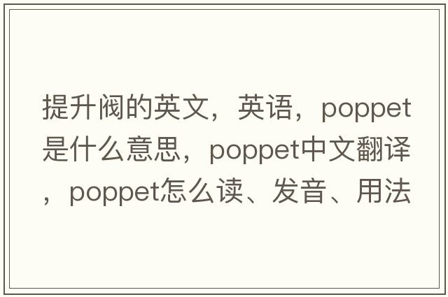 提升閥的英文，英語(yǔ)，poppet是什么意思，poppet中文翻譯，poppet怎么讀、發(fā)音、用法及例句