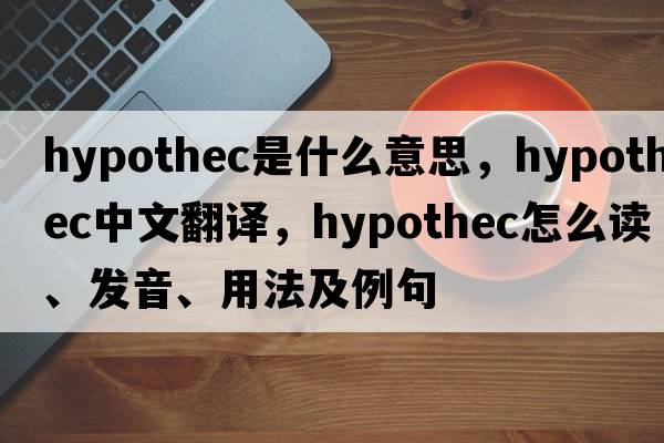 hypothec是什么意思，hypothec中文翻譯，hypothec怎么讀、發(fā)音、用法及例句