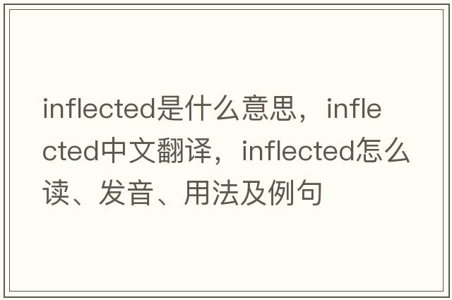 inflected是什么意思，inflected中文翻譯，inflected怎么讀、發(fā)音、用法及例句