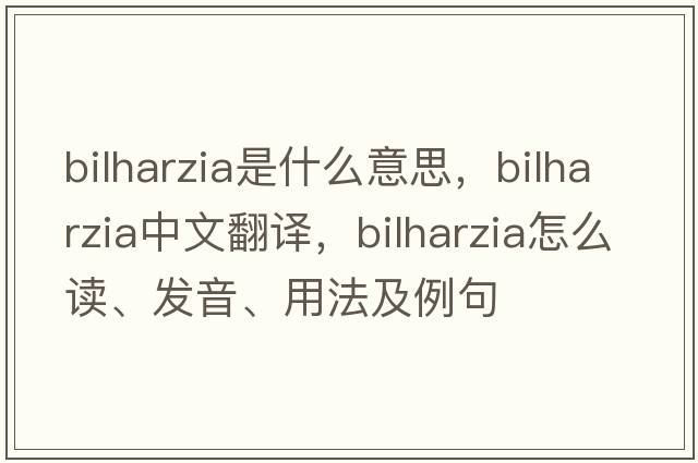 bilharzia是什么意思，bilharzia中文翻譯，bilharzia怎么讀、發(fā)音、用法及例句