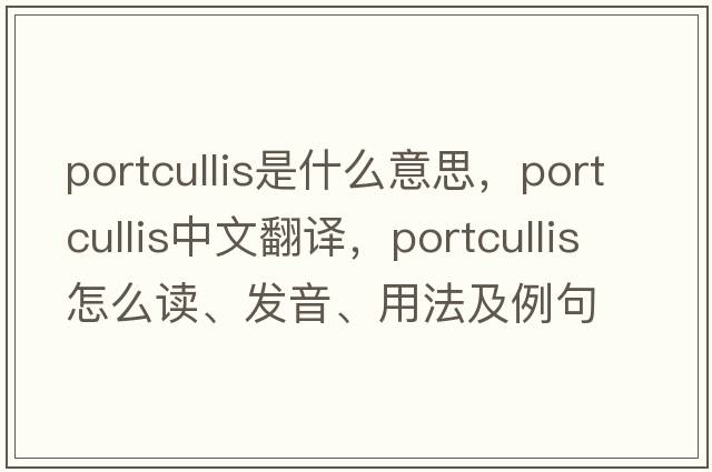 portcullis是什么意思，portcullis中文翻譯，portcullis怎么讀、發(fā)音、用法及例句