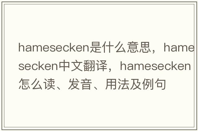 hamesecken是什么意思，hamesecken中文翻譯，hamesecken怎么讀、發(fā)音、用法及例句