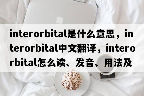 interorbital是什么意思，interorbital中文翻譯，interorbital怎么讀、發(fā)音、用法及例句