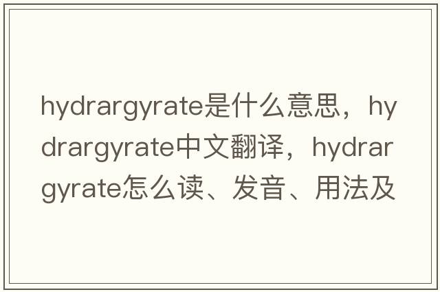 hydrargyrate是什么意思，hydrargyrate中文翻譯，hydrargyrate怎么讀、發(fā)音、用法及例句