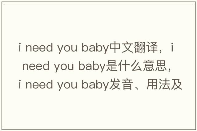 i need you baby中文翻譯，i need you baby是什么意思，i need you baby發(fā)音、用法及例句