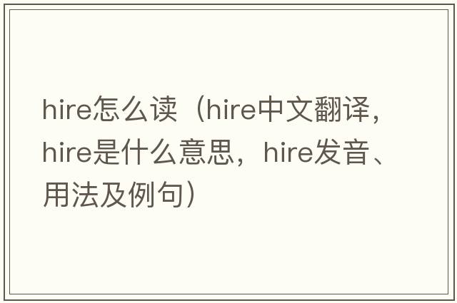 hire怎么讀（hire中文翻譯，hire是什么意思，hire發(fā)音、用法及例句）