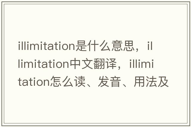 illimitation是什么意思，illimitation中文翻譯，illimitation怎么讀、發(fā)音、用法及例句