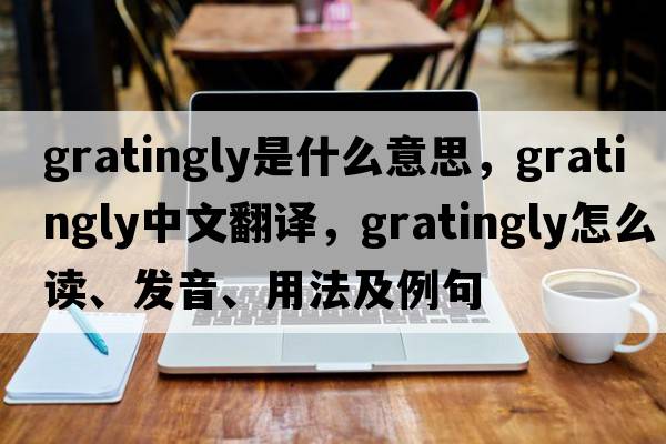 gratingly是什么意思，gratingly中文翻譯，gratingly怎么讀、發(fā)音、用法及例句