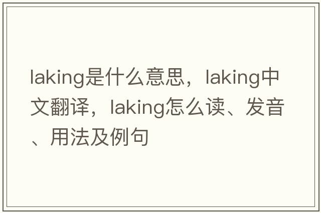 laking是什么意思，laking中文翻譯，laking怎么讀、發(fā)音、用法及例句