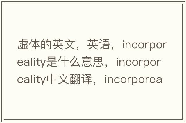 虛體的英文，英語(yǔ)，incorporeality是什么意思，incorporeality中文翻譯，incorporeality怎么讀、發(fā)音、用法及例句