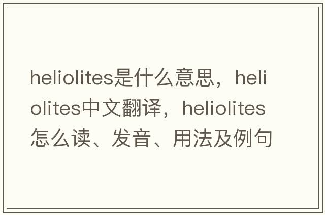 Heliolites是什么意思，Heliolites中文翻譯，Heliolites怎么讀、發(fā)音、用法及例句