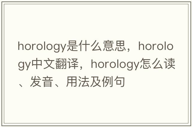 horology是什么意思，horology中文翻譯，horology怎么讀、發(fā)音、用法及例句
