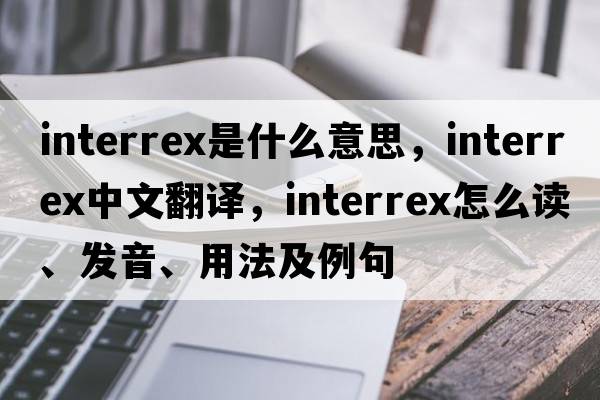interrex是什么意思，interrex中文翻譯，interrex怎么讀、發(fā)音、用法及例句