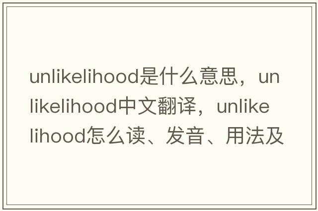 unlikelihood是什么意思，unlikelihood中文翻譯，unlikelihood怎么讀、發(fā)音、用法及例句