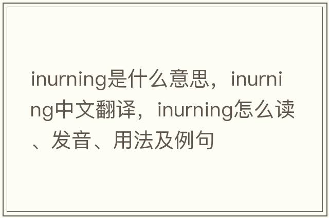 inurning是什么意思，inurning中文翻譯，inurning怎么讀、發(fā)音、用法及例句