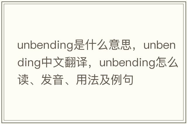 unbending是什么意思，unbending中文翻譯，unbending怎么讀、發(fā)音、用法及例句
