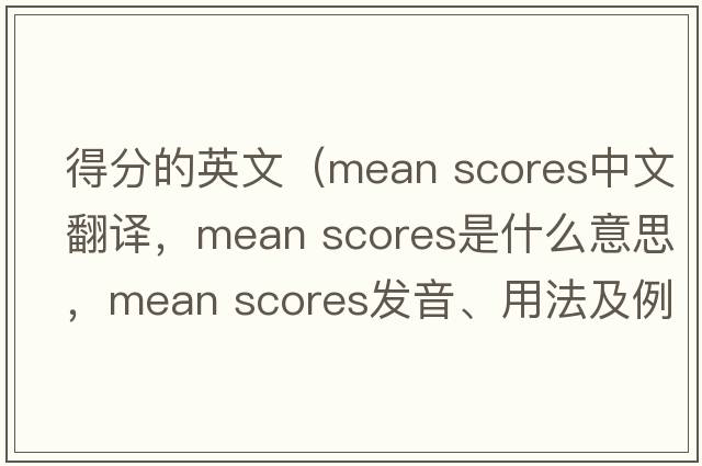 得分的英文（mean scores中文翻譯，mean scores是什么意思，mean scores發(fā)音、用法及例句）