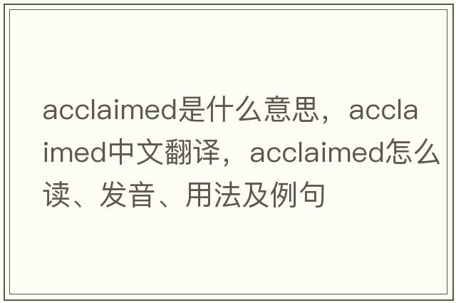 acclaimed是什么意思，acclaimed中文翻譯，acclaimed怎么讀、發(fā)音、用法及例句