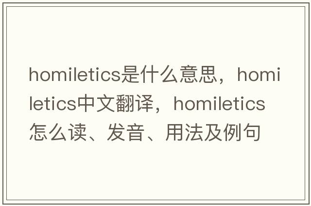 homiletics是什么意思，homiletics中文翻譯，homiletics怎么讀、發(fā)音、用法及例句
